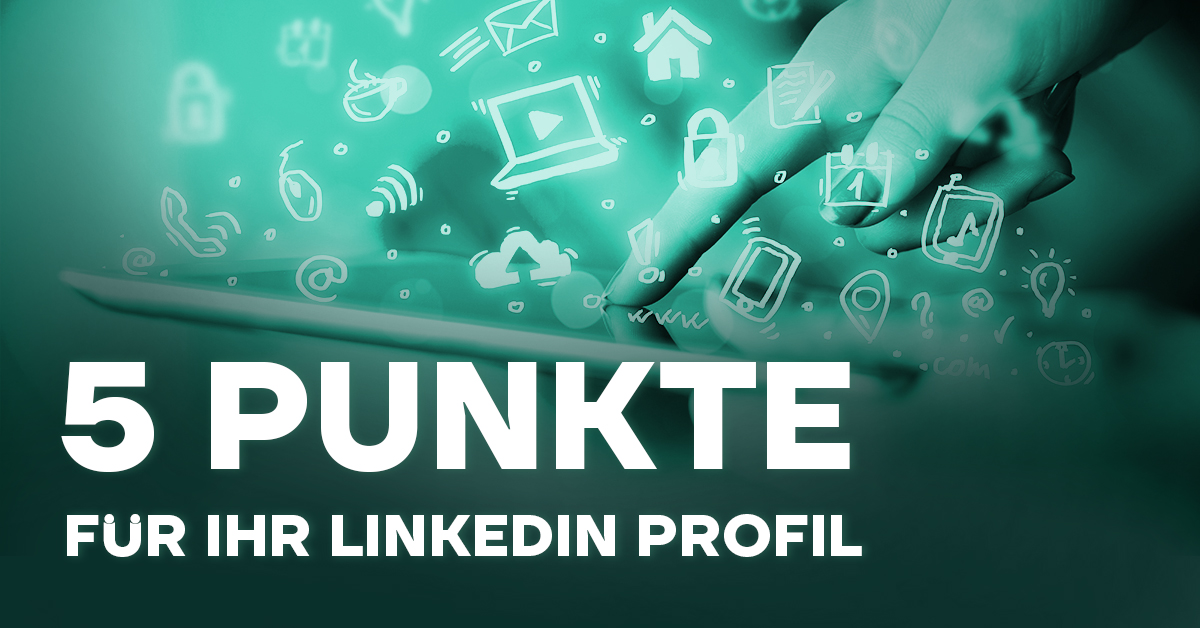 Die 5 wichtigsten Punkte für ein perfektes LinkedIn Profil